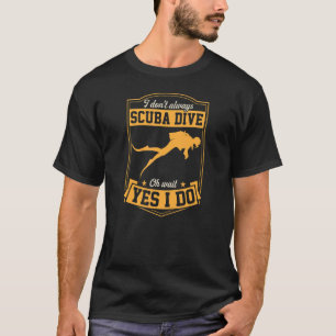 Ich bin nicht immer Scuba Dive Oh, warte, ich mach T-Shirt