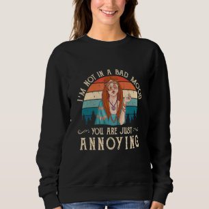 Ich bin nicht in einer schlechten Stimmung, Sie si Sweatshirt