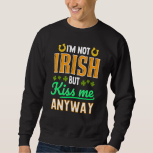 Ich bin nicht irisch, aber küss mir trotzdem den S Sweatshirt