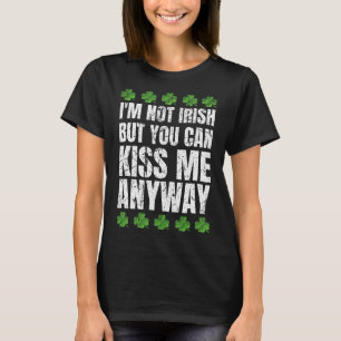 Ich bin nicht irisch, küsse mich trotzdem St Patri T-Shirt