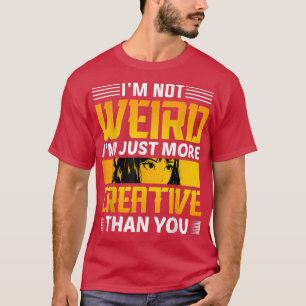 Ich bin nicht komisch, dass ich einfach kreativer T-Shirt