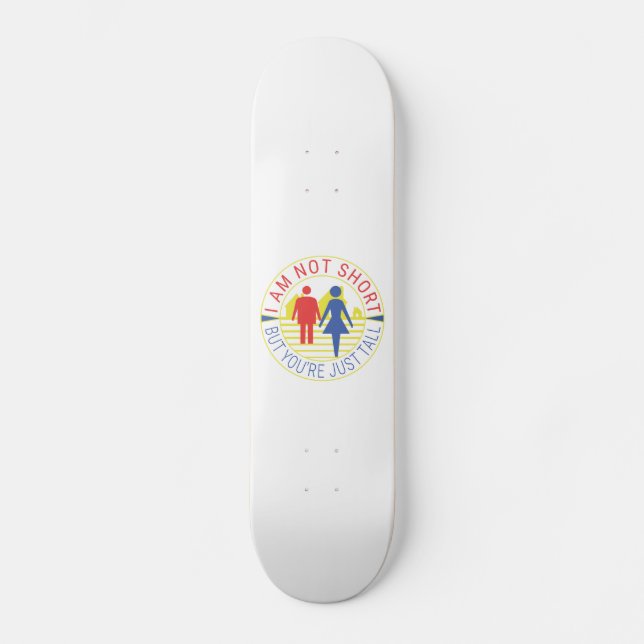 Ich bin nicht kurz, aber du bist einfach groß skateboard (Vorderseite)