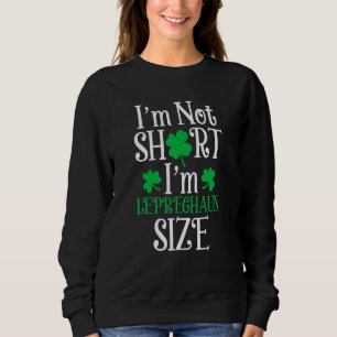 Ich bin nicht Kurz, dass ich Leprechaun Size Happy Sweatshirt