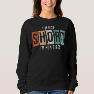 Ich bin nicht Kurz, dass ich Spaß habe Sweatshirt