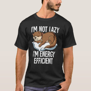 Ich bin nicht Lazy Im Energy Efficient Otter T-Shirt