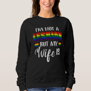 Ich bin nicht lesbisch, aber meine Ehefrau ist Lug Sweatshirt