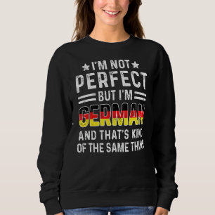 Ich bin nicht perfekt, aber ich bin Deutsche stolz Sweatshirt