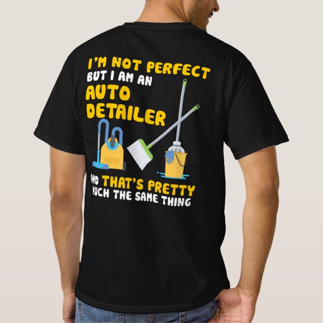 Ich bin nicht perfekt, aber ich bin ein Auto-Detai T-Shirt (Rückseite)