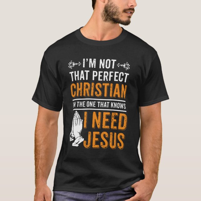 Ich bin nicht perfekt Christlich, ich brauche Jesu T-Shirt (Vorderseite)