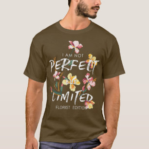 Ich bin nicht perfekt, sondern limitierte Florist T-Shirt