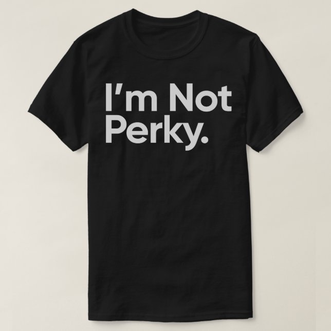 Ich bin nicht Perky-Mittwochangebot T-Shirt (Design vorne)