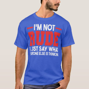 Ich bin nicht rude, ich sage nur, was alle anderen T-Shirt