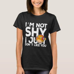 Ich bin nicht schüchtern, dass ich einfach nur so  T-Shirt