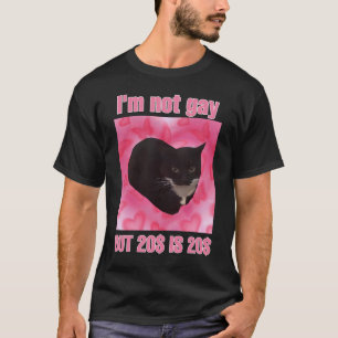 Ich bin nicht schwul, aber 20$ ist 20$ Katzenmem T-Shirt