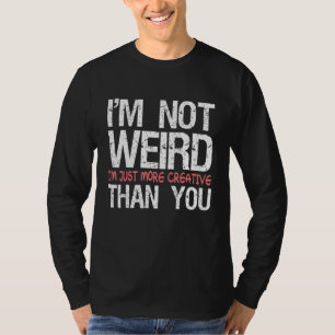 Ich bin nicht seltsam, ich bin einfach nur kreativ T-Shirt