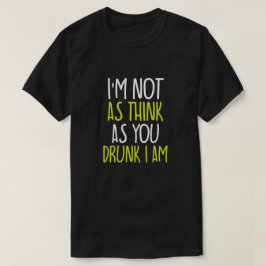 Ich bin nicht so denken, wie du Betrunken bist, ic T-Shirt