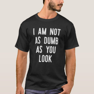 Ich bin nicht so dumm, wie du Shirt-Lustige Sprüch T-Shirt