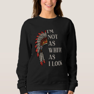 Ich bin nicht so weiß, wie ich aussehe Native Amer Sweatshirt