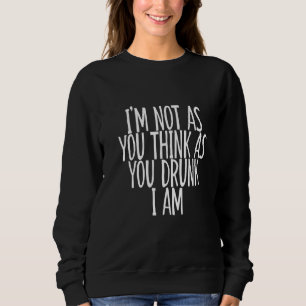 Ich bin nicht so, wie du denkst, wenn ich betrunke sweatshirt