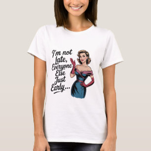 Ich bin nicht spät, alle anderen sind einfach nur T-Shirt