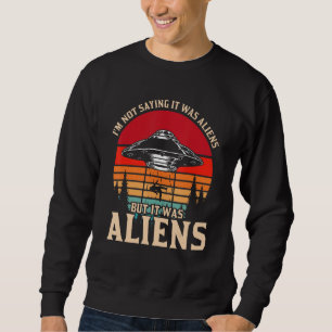 Ich bin nicht Sprichwort, es waren Außerirdischen, Sweatshirt