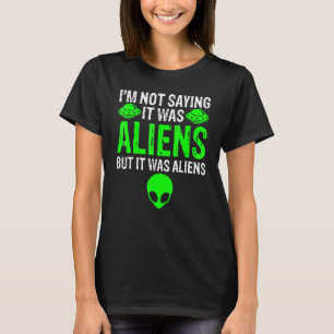 Ich bin nicht Sprichwort, es waren Außerirdischen, T-Shirt