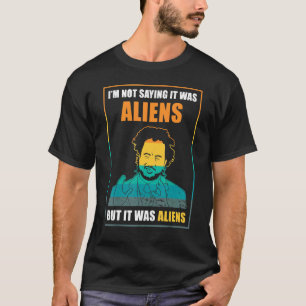 Ich bin nicht Sprichwort, es waren Außerirdischen, T-Shirt