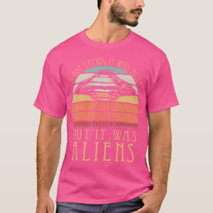 Ich bin nicht Sprichwort, es waren Außerirdischen, T-Shirt