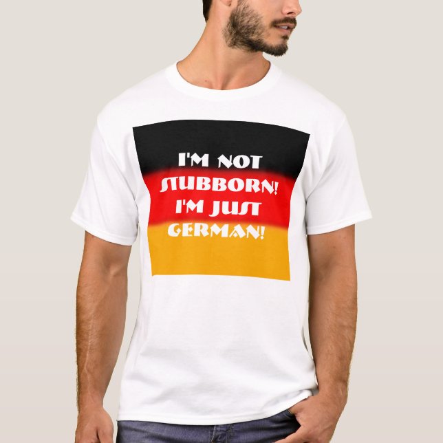Ich bin nicht störrisch!  Ich bin gerade deutsch! T-Shirt (Vorderseite)