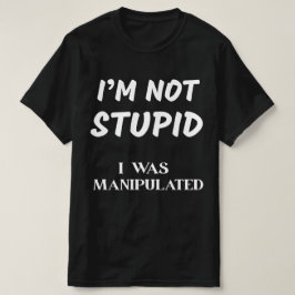 ICH BIN NICHT STUPID, ICH WURDE MANIPULIERT T-Shirt