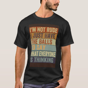 Ich bin nicht unhöflich, ich habe nur die Bälle, u T-Shirt