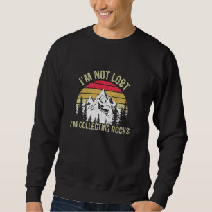 Ich bin nicht verloren, ich sammle Steine Geologe Sweatshirt