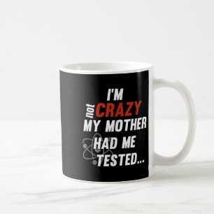 Ich bin nicht verrückt, meine Mutter hat mich test Kaffeetasse