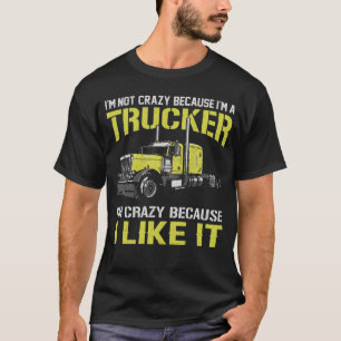 Ich bin nicht verrückt, weil ich ein Lastwagen bin T-Shirt