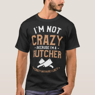 Ich bin nicht verrückt, weil ich ein Metzger bin i T-Shirt