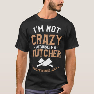 Ich bin nicht verrückt, weil ich ein Metzger bin, T-Shirt