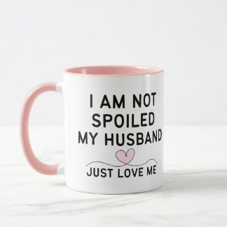 ICH BIN NICHT VERWÖHNT, MEIN MANN LIEBT MICH EINFA TASSE