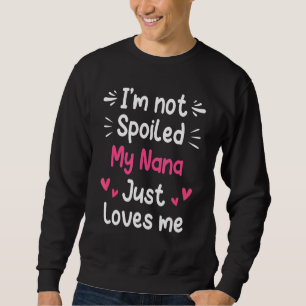 Ich bin nicht verwöhnt meine Nana-Lieben Ich lusti Sweatshirt