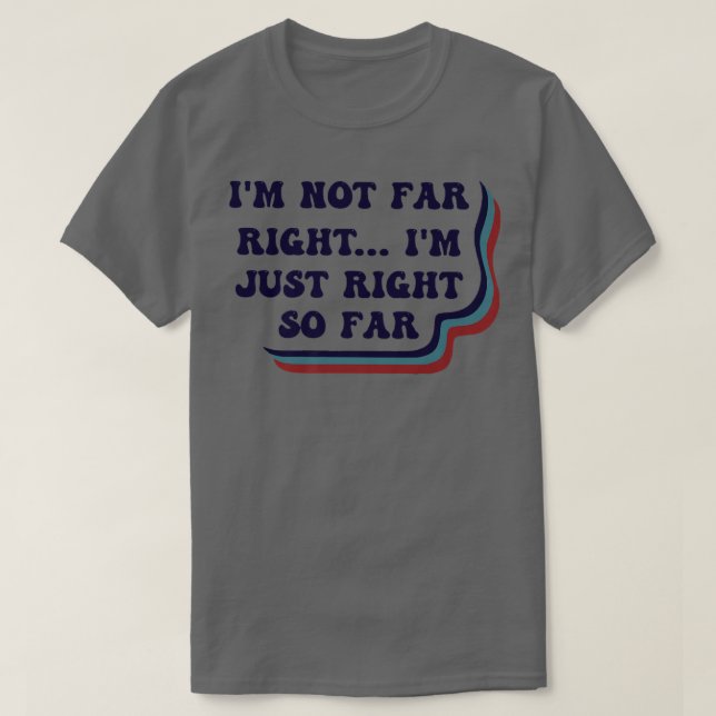 Ich bin nicht weit rechts, ich bin nur so weit  T-Shirt (Design vorne)