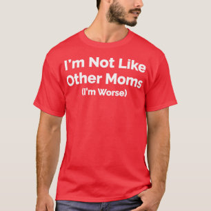 Ich bin nicht wie andere Mamas schlimmer T-Shirt