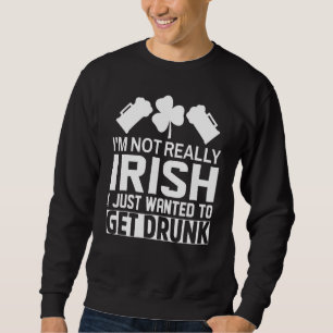 Ich bin nicht wirklich irisch, ich habe gerade Gew Sweatshirt