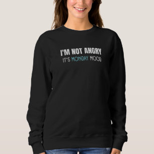 Ich bin nicht wütend. Es ist Montag Stimmung, die  Sweatshirt