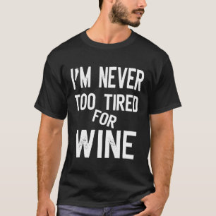 Ich bin nie zu müde für Wein Sarcastic Zitat lusti T-Shirt