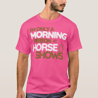 Ich bin nur bei Pferdeshows ein Morgenmensch Famil T-Shirt
