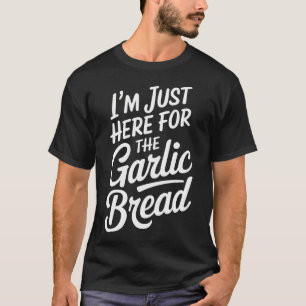 ICH BIN NUR DES KNOBLAUCHBROTS WEGEN HIER T-Shirt