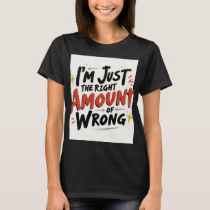 Ich bin nur die richtige Menge Falsch T-Shirt