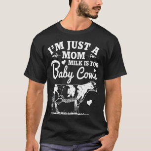 Ich bin nur eine Mutter Milch ist für Babykühe T-Shirt
