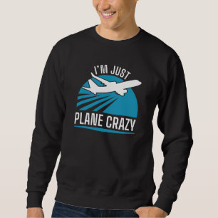 Ich bin nur Flugzeug Crazy Sweatshirt