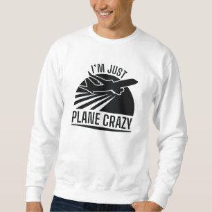Ich bin nur Flugzeug Crazy Sweatshirt