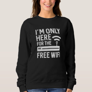 Ich bin nur für das kostenlose WLAN hier Sweatshirt